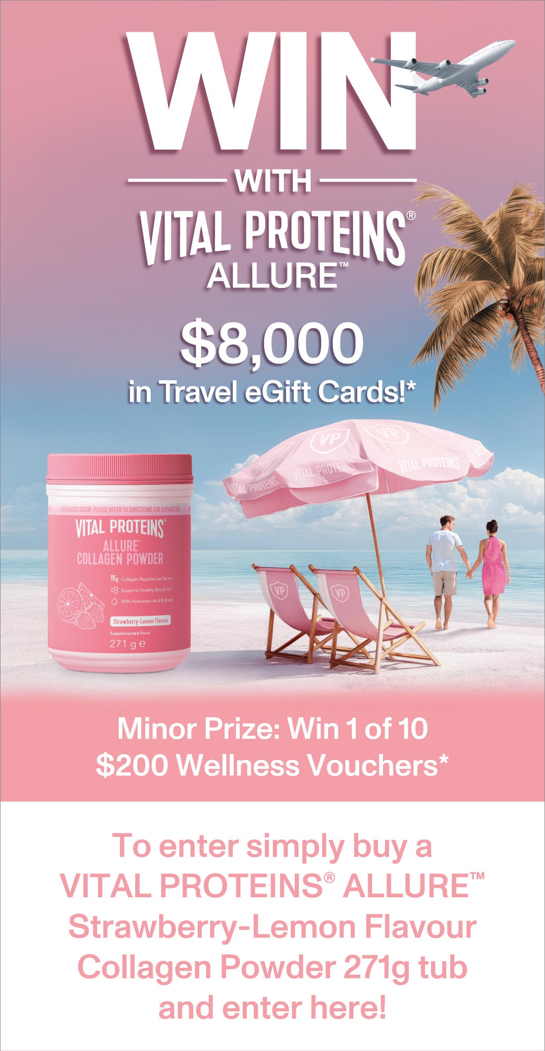 
Simply purchase VITAL PROTEINS™ ALLURE™ Strawberry Lemon Collagen Powder 271g tub and complete entry form below to go into the draw!